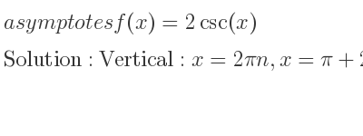 The asymptotes of f(x)=2csc(x) is Vertical: x=2pin,x=pi+2pin